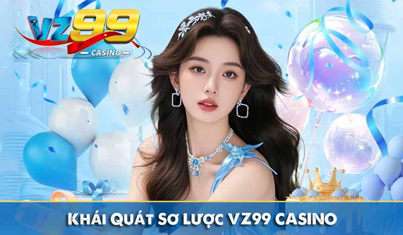 TRANG CHỦ 106 Khái Quát Sơ Lược VZ99 CASINO
