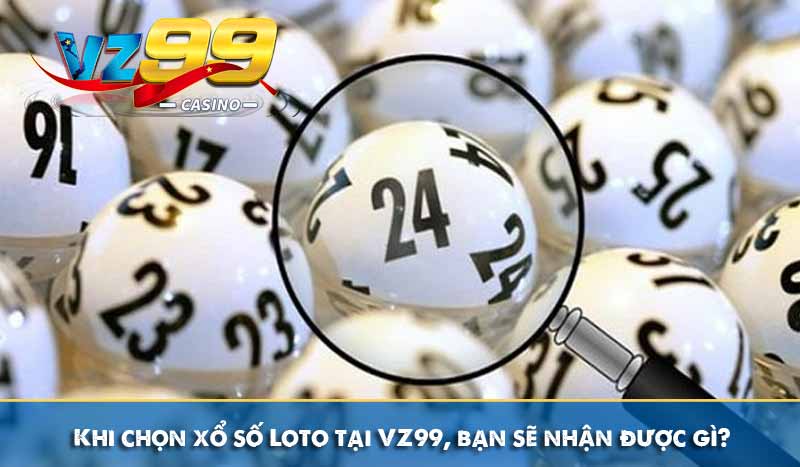 Xố Số Loto - Hình Thức Chơi lô đề siêu hấp dẫn tại VZ99 8 Khi chọn xổ số Loto tại VZ99, bạn sẽ nhận được gì?