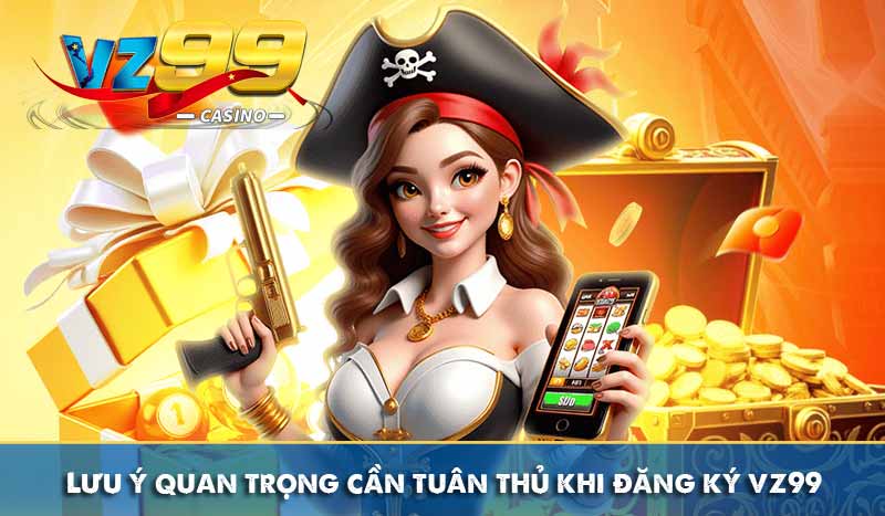 Lưu ý quan trọng cần tuân thủ khi đăng ký vz99
