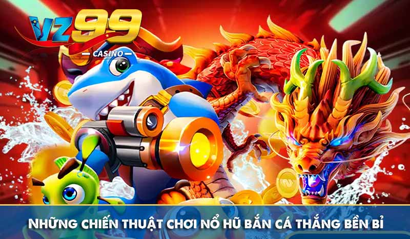 Những chiến thuật chơi nổ hũ bắn cá thắng bền bỉ