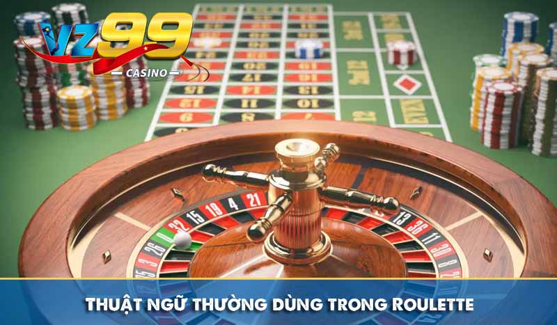 Roulette VZ99 – Bí Quyết Chơi Chuẩn Từ Cao Thủ Lão Làng 7 Thuật ngữ thường dùng trong Roulette