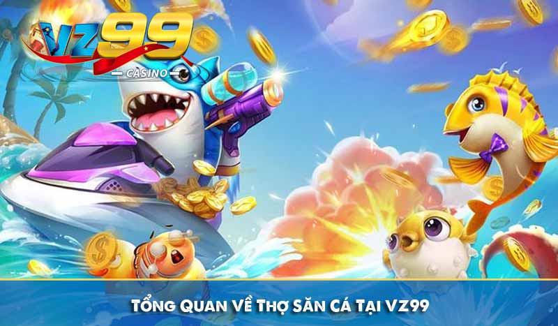 Tổng Quan Về Thợ Săn Cá Tại VZ99